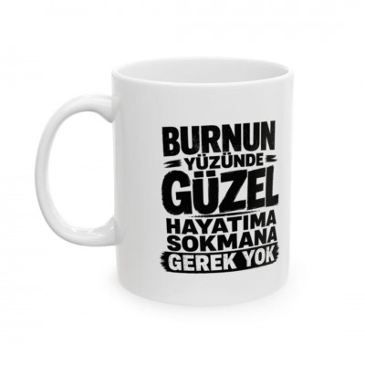 Burnun Yüzünde Güzel Hayatıma Sokmana Gerek Yok Baskılı Kupa